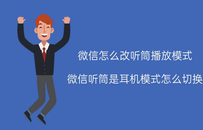 微信怎么改听筒播放模式 微信听筒是耳机模式怎么切换？